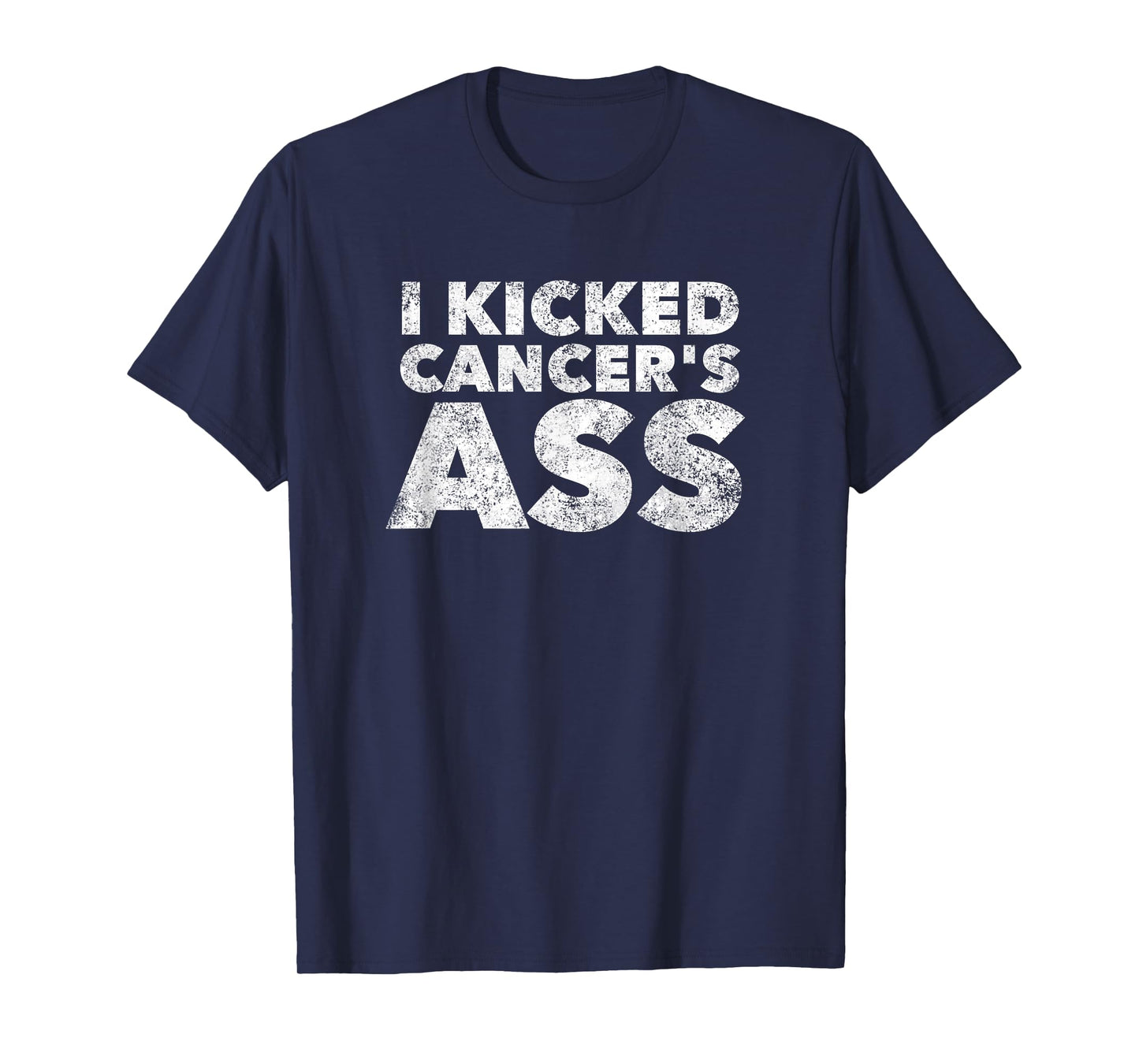 I Kicked Cancer's Ass - Awareness Saying Quote T-Shirt