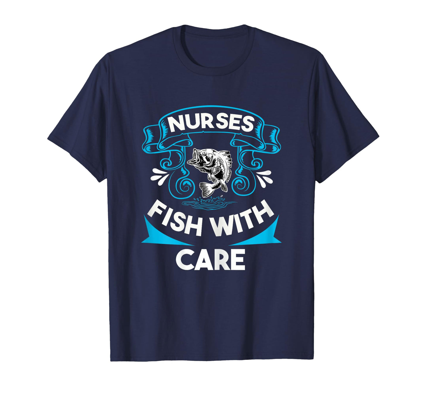 Nurses Fish with Care Funny Fishing Saying Love Fishing Trip T-Shirt