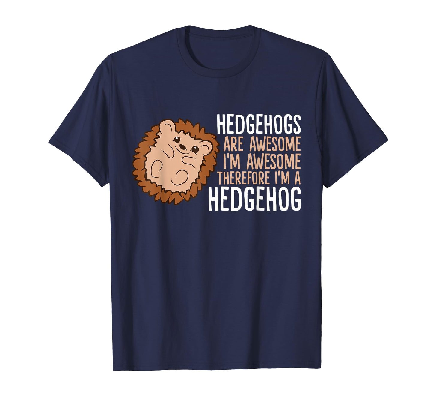 Hedgehogs Are Awesome. I'm Awesome Therefore I'm a Hedgehog T-Shirt