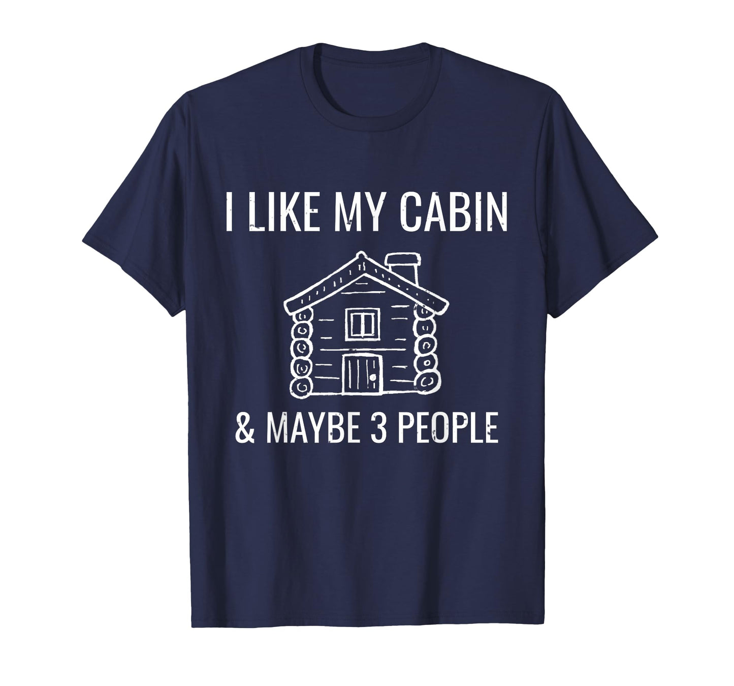 I Like My Log Cabin & Maybe 3 People Funny Camping T-Shirt