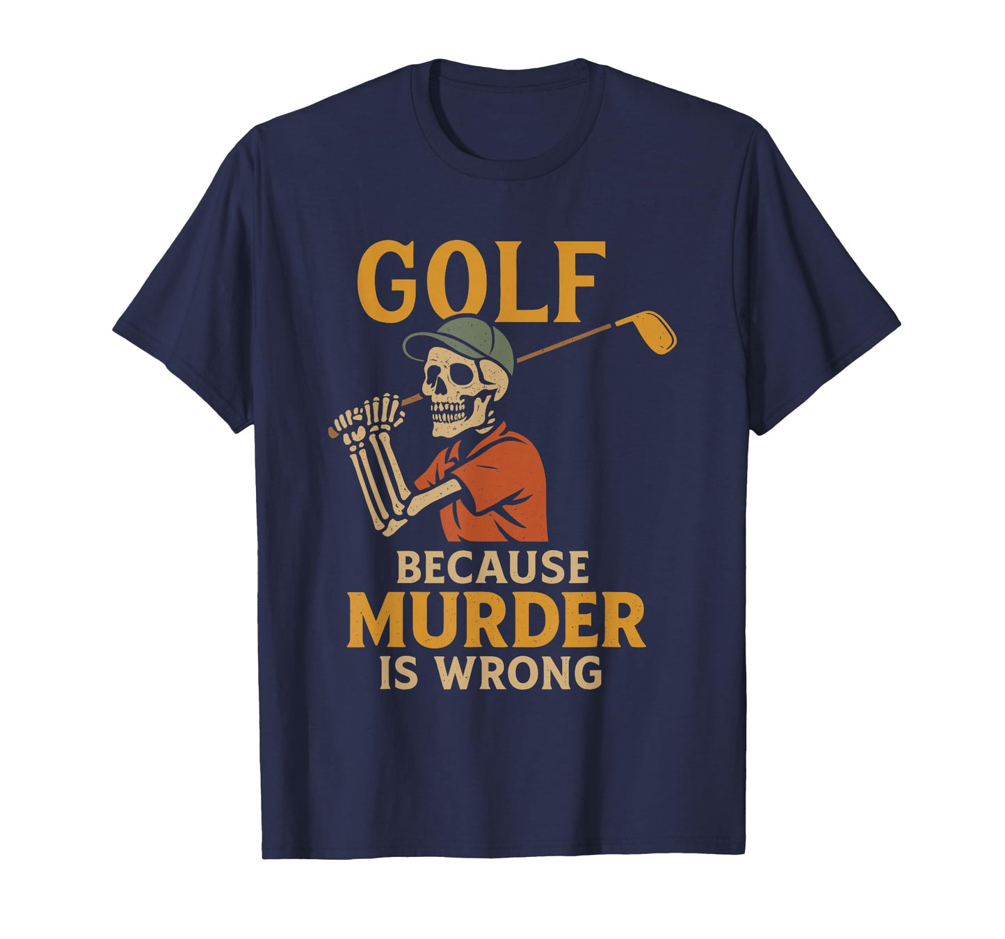 Golf Because Murder is Wrong Funny Skeleton Golfer Golfing T-Shirt