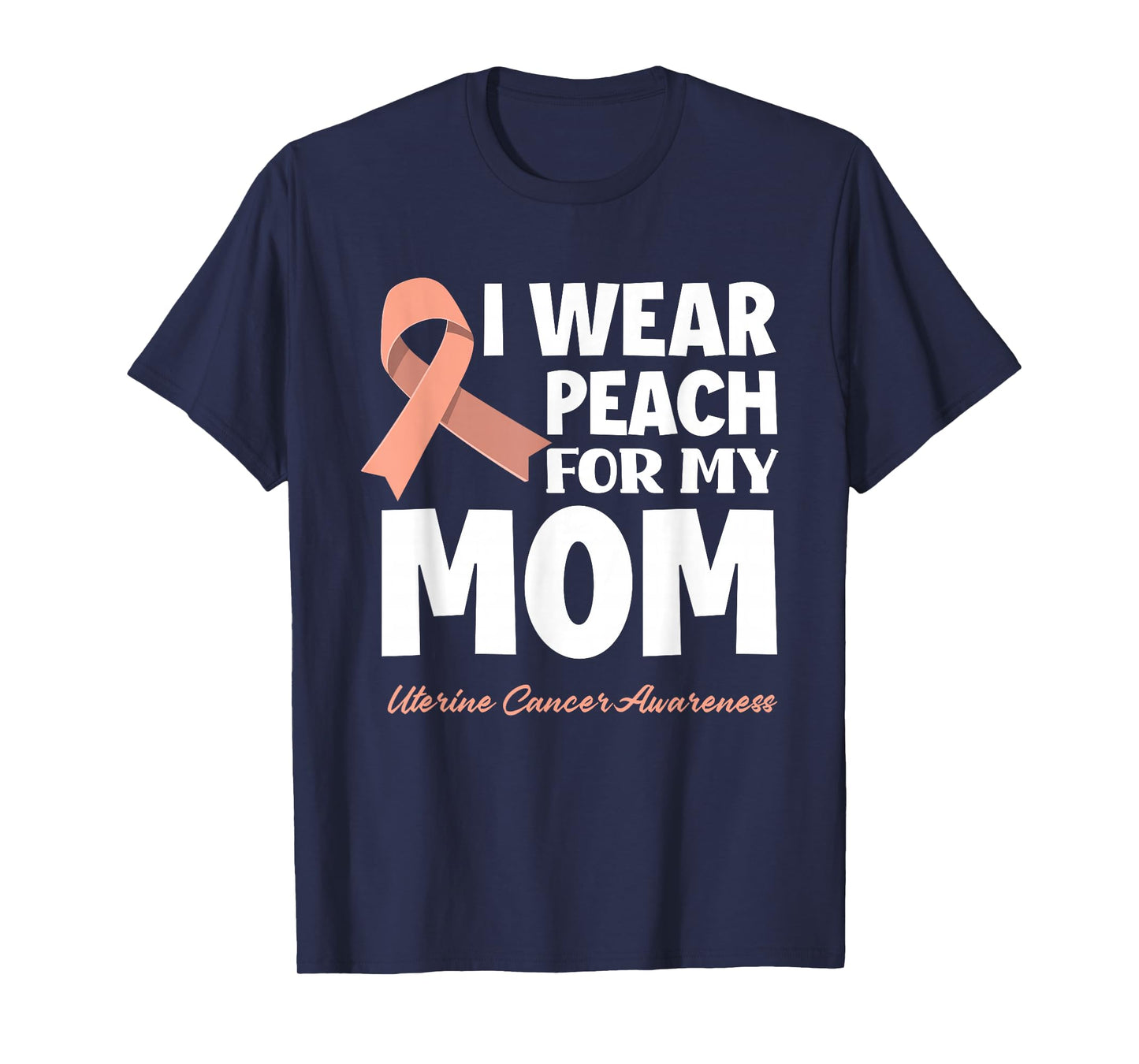 I Wear Peach For My Mom Mother Uterine Cancer Awareness T-Shirt