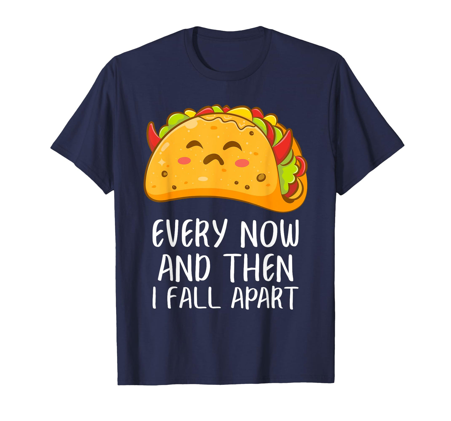 Every Now And Then I Fall Apart Funny Taco T-Shirt