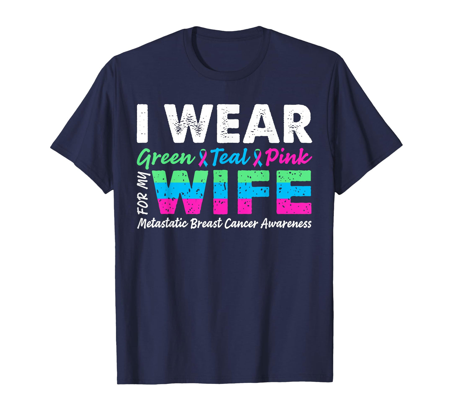 Metastatic Breast Cancer I Wear Green Teal Pink For Wife T-Shirt