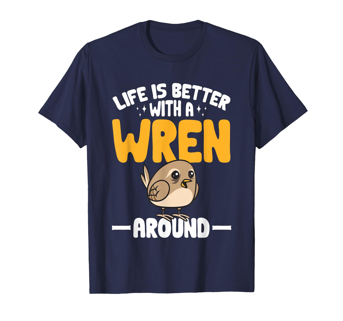 Wren Bird Lover Birding Life Is Better With A Wren Around T-Shirt