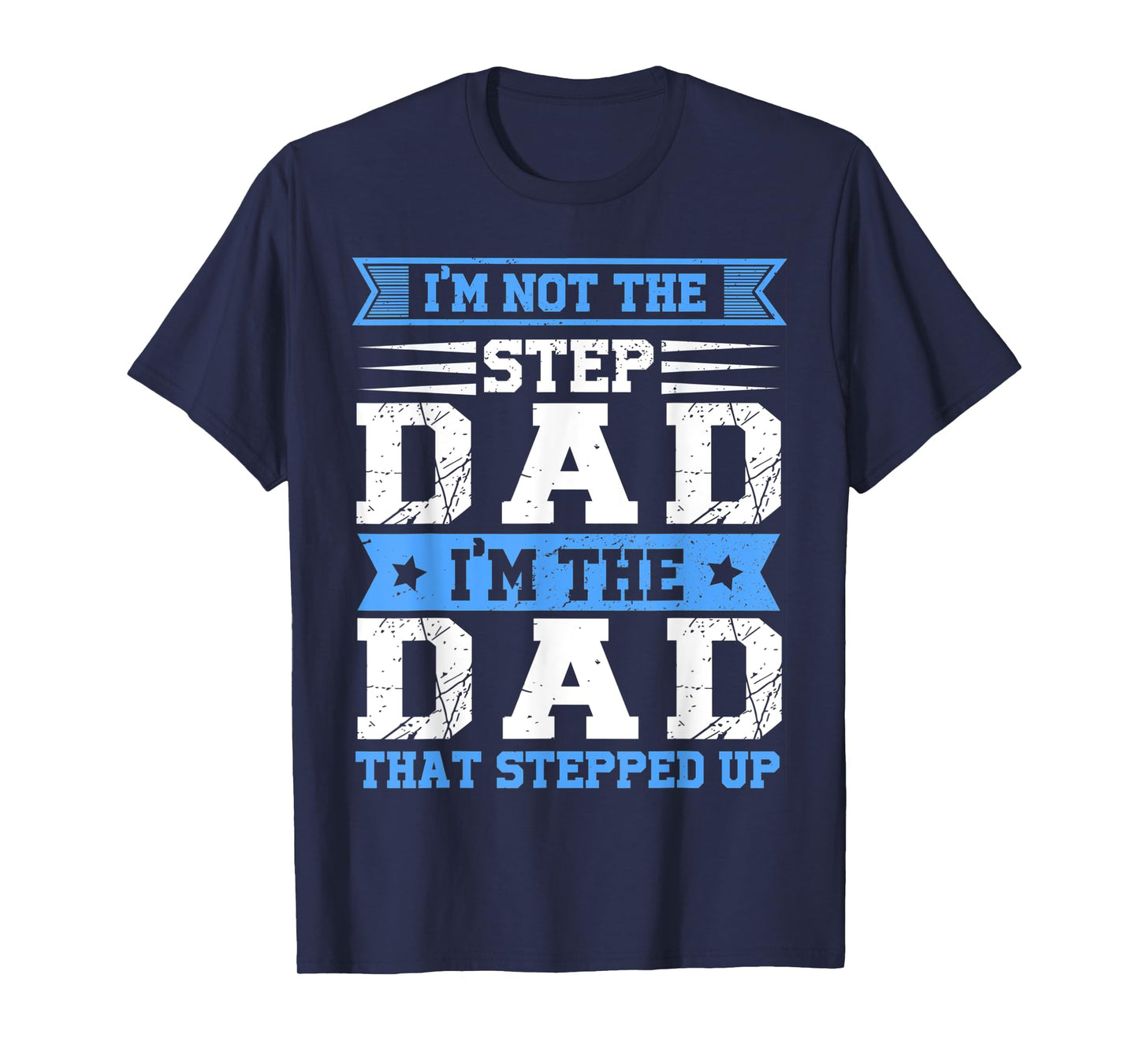 Mens Funny Im Not The Step Dad I'm The Dad That Stepped Up T-Shirt