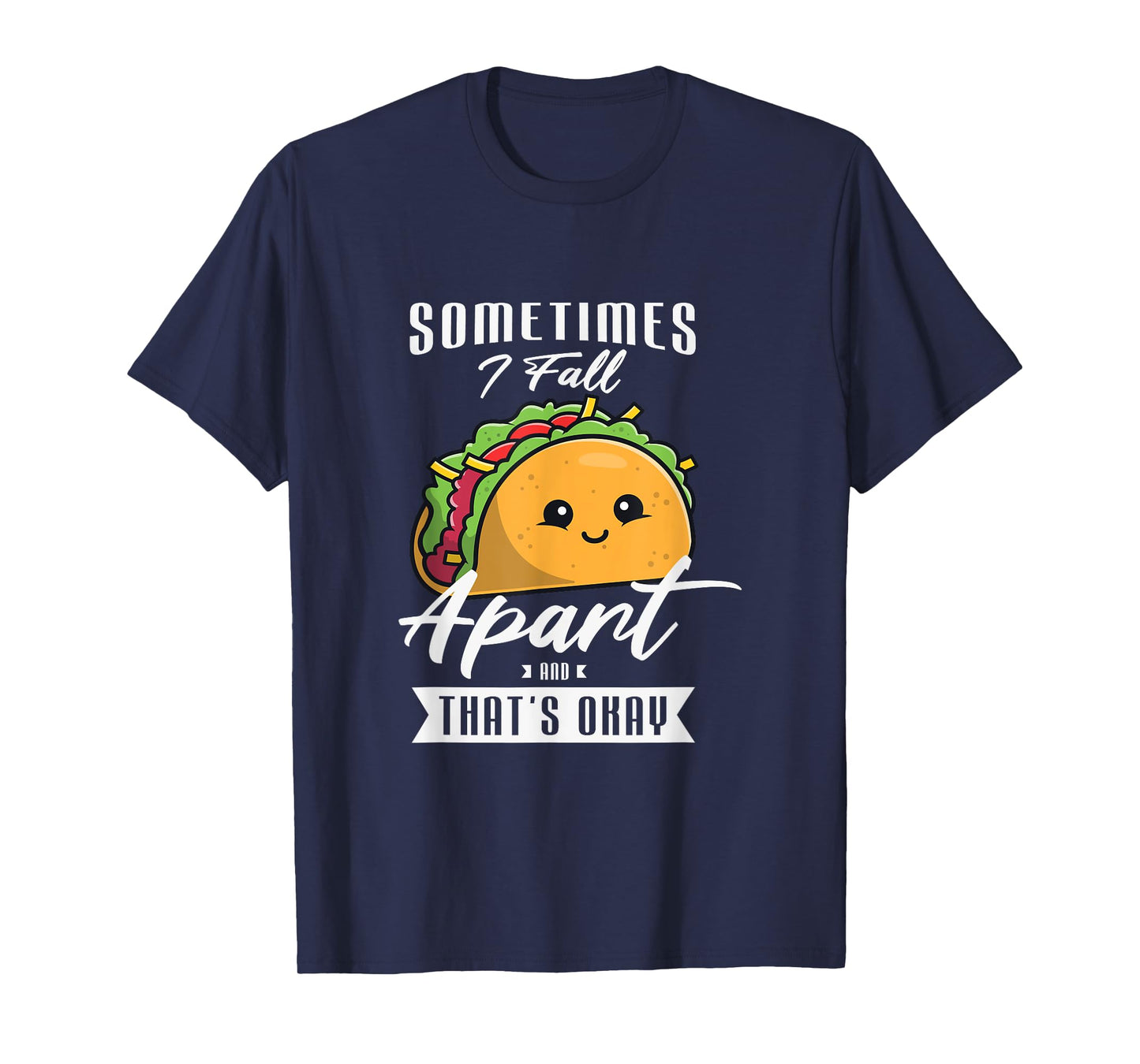 Sometimes I fall apart and that's okay Gift for a Taco Lover T-Shirt