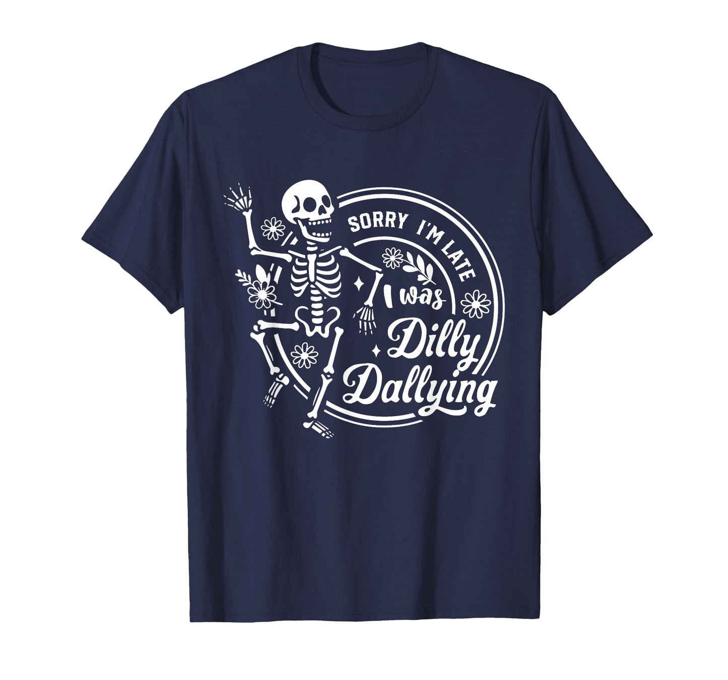 Sorry I'm Late I was Dilly Dallying Floral Skeleton Dancing T-Shirt