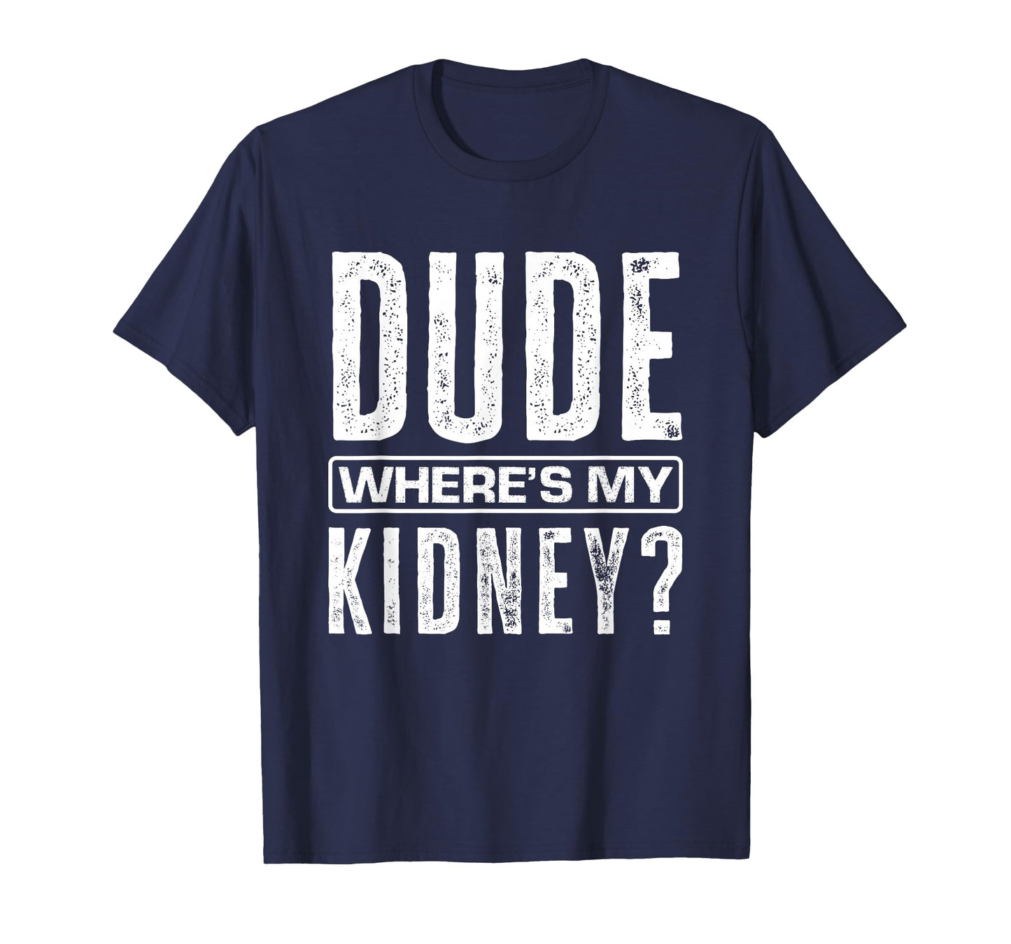 Dude Where's My Kidney? Funny Get Well Surgery Kidney Donors T-Shirt