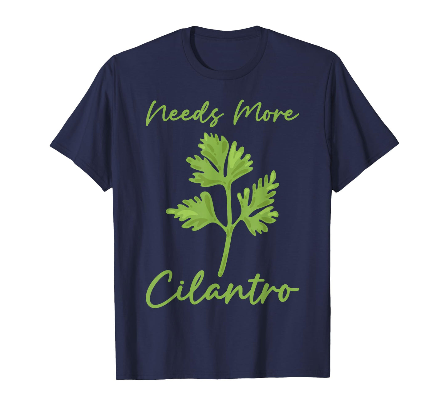 Needs More Cilantro Funny Herb Lover Food Gift T-Shirt