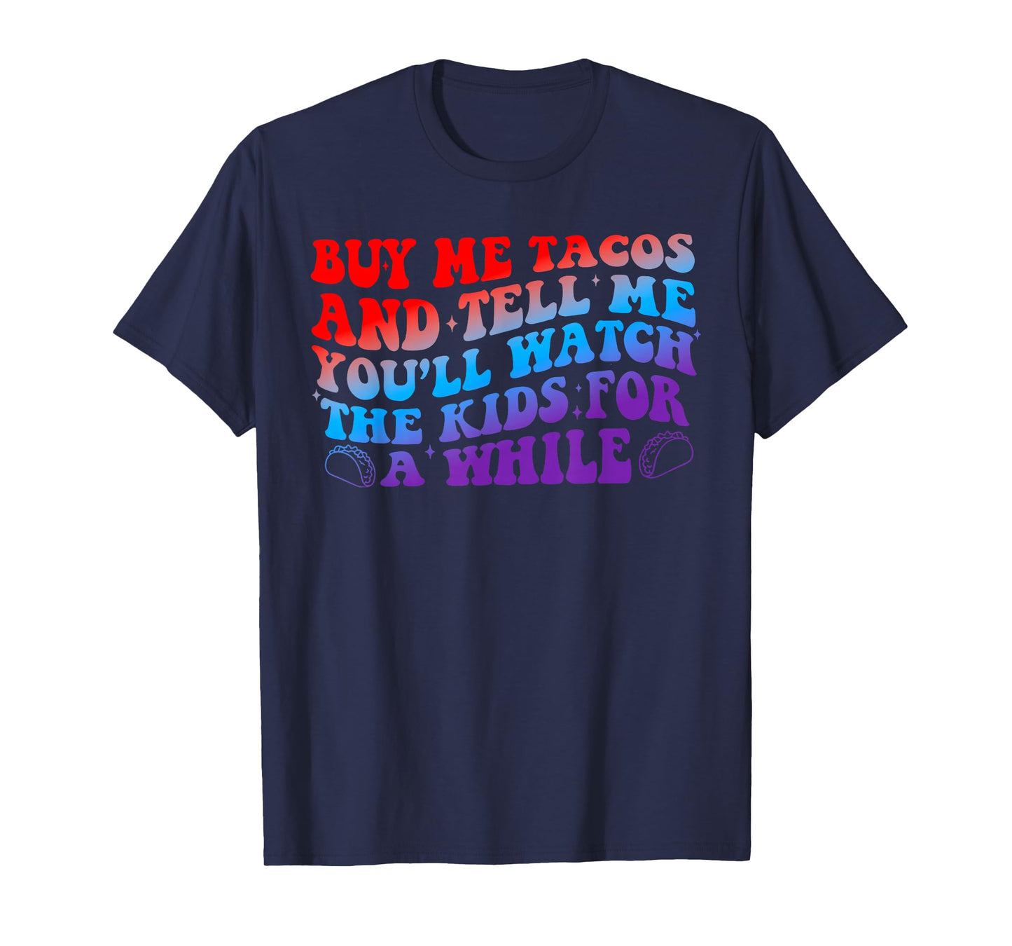 Buy Me Tacos and Tell-Me You'll Watch The Kids for A While T-Shirt