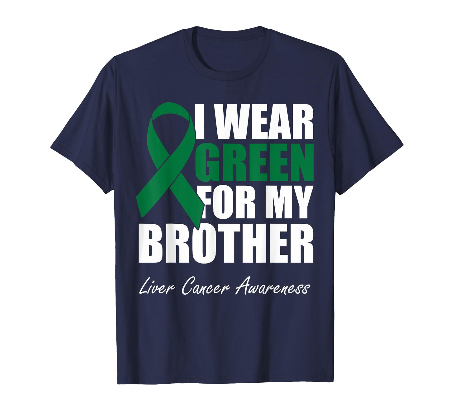 I Wear Green For My Brother Liver Cancer Awareness T-Shirt