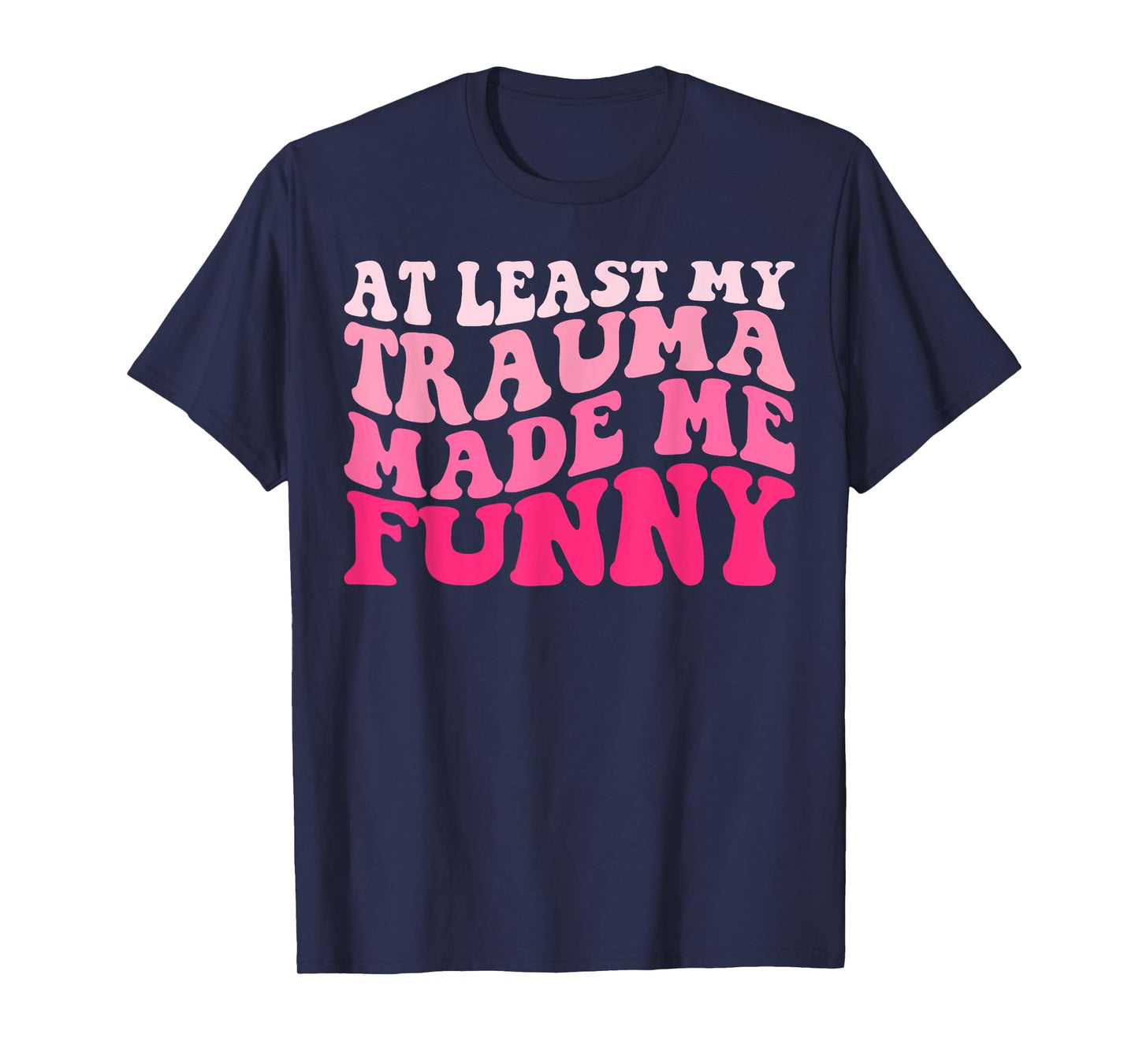 At Least My Trauma Made Me Funny Groovy T-Shirt