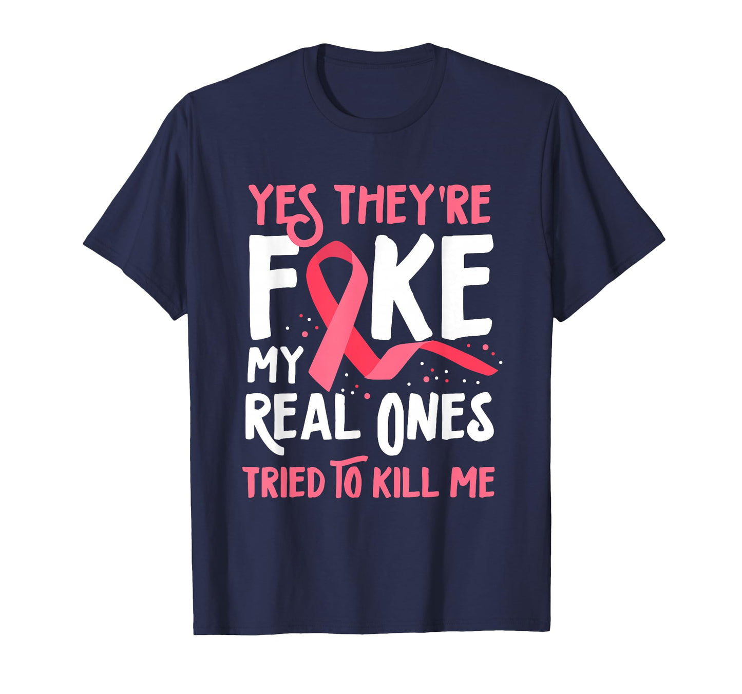 Yes They're Fake My Real Ones Tried To Kill Me Breast Cancer T-Shirt