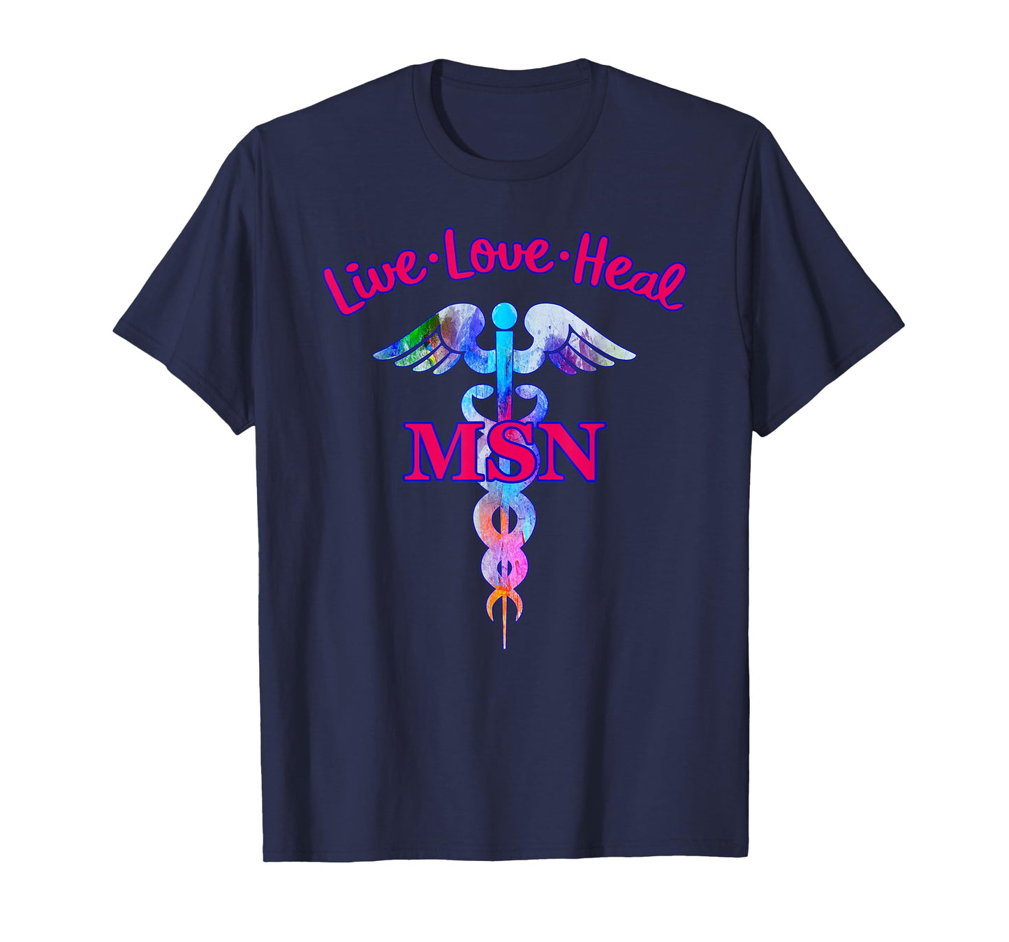 Live Love Heal MSN Master Of Science Nursing Caduceus Symbol T-Shirt