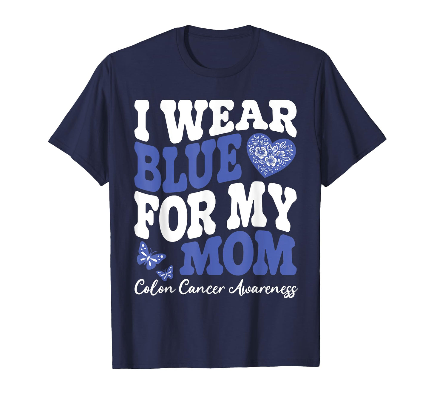 Flowers Heart I Wear Blue For My Mom Colon Cancer Awareness T-Shirt