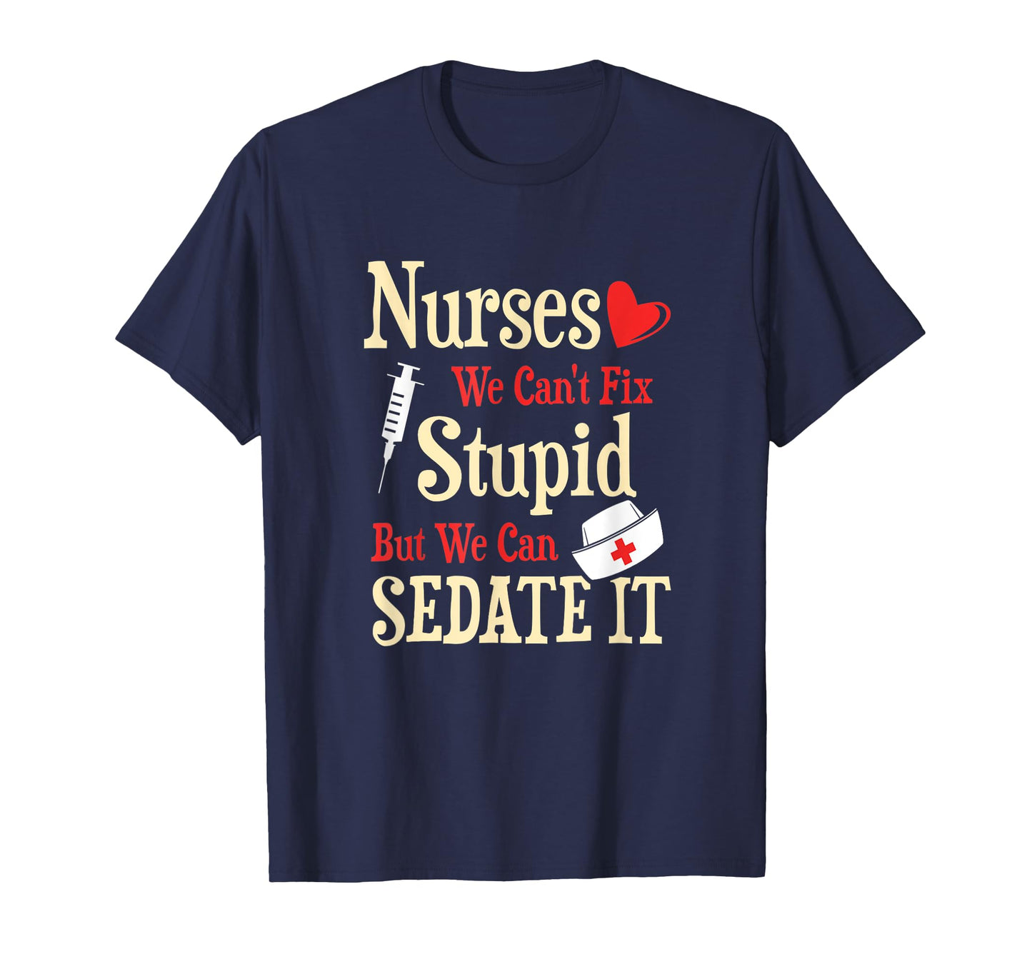 Funny For Nurses We Can't Fix Stupid But We Can Sedate It T-Shirt