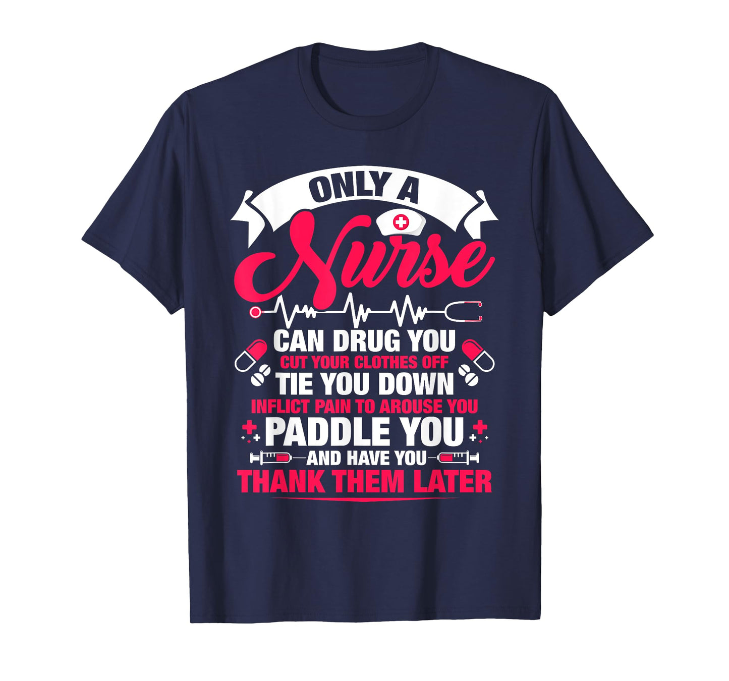 Only a nurse can drug you cut your clothes off tie you T-Shirt