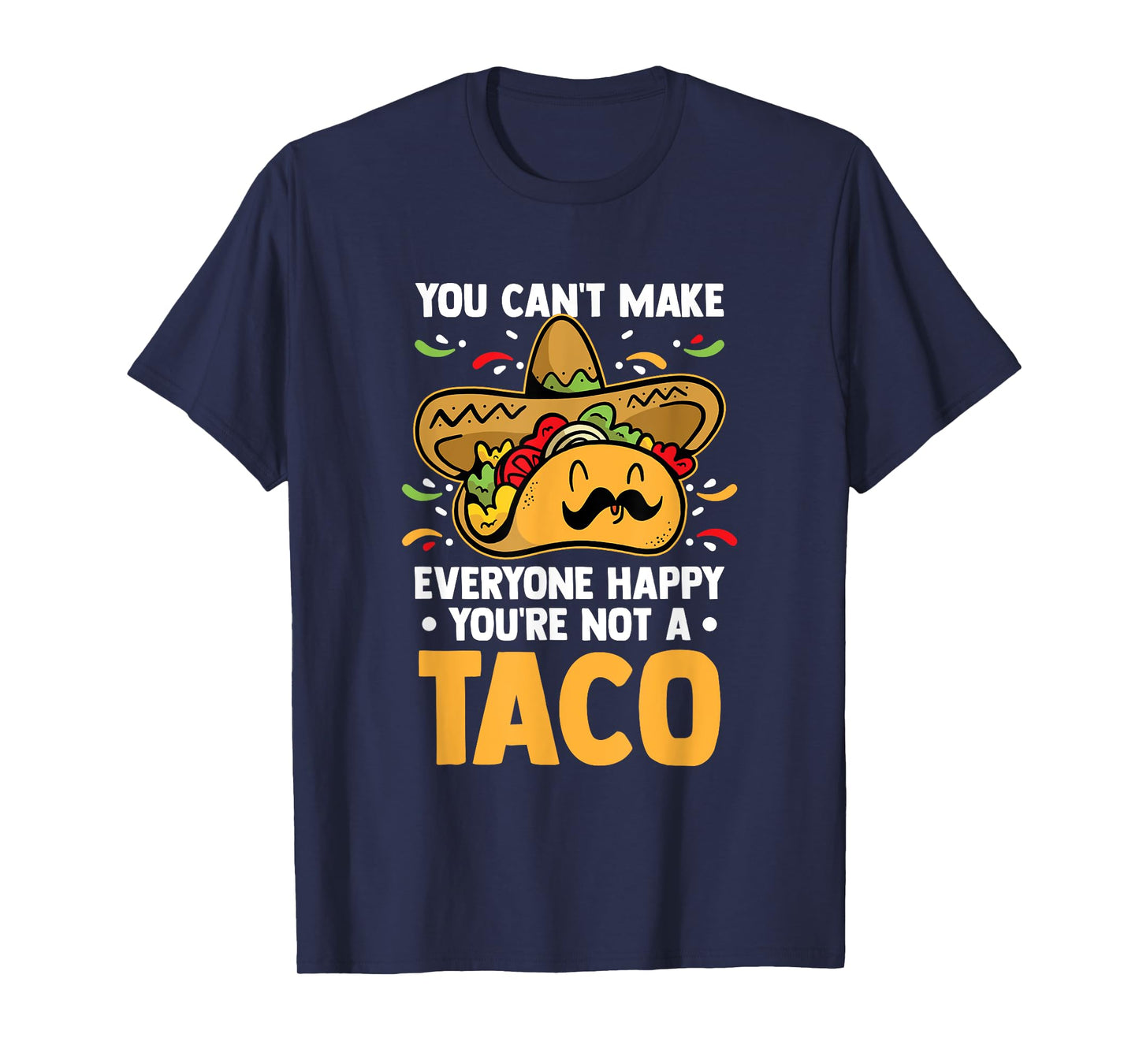 You Can't Make Everyone Happy You're Not A Taco Lover Food T-Shirt