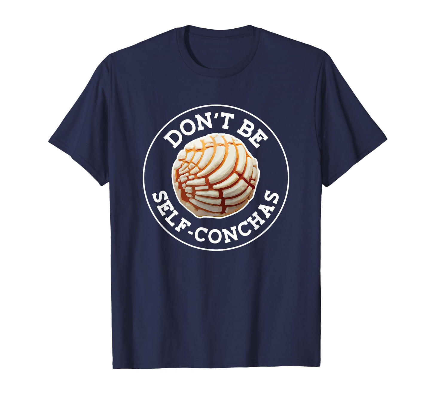 Dont Be Self Conchas Pan Dulce Mexican Latina Mujer Concha T-Shirt