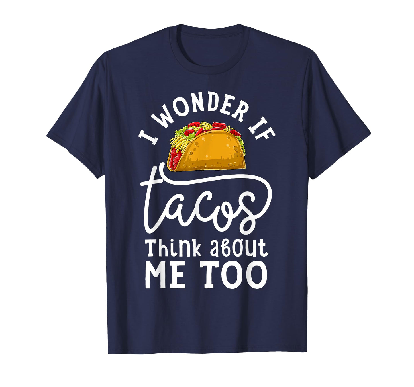 I Wonder If Tacos Think About Me Too T shirt Women Men Kids T-Shirt