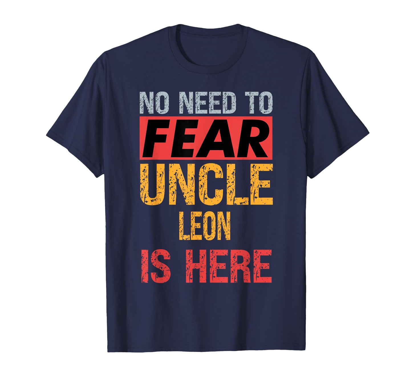 No Need To Fear Uncle Leon Is Here Funny Hero Uncle T-Shirt
