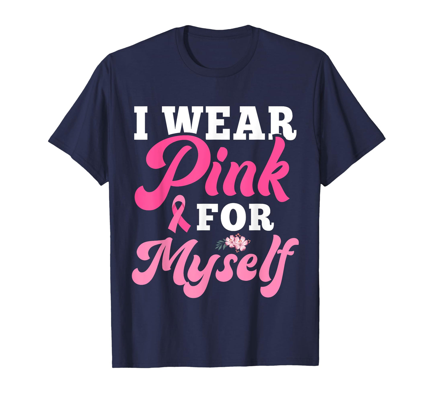I Wear Pink For Myself Breast Cancer I Wear Pink For Me T-Shirt