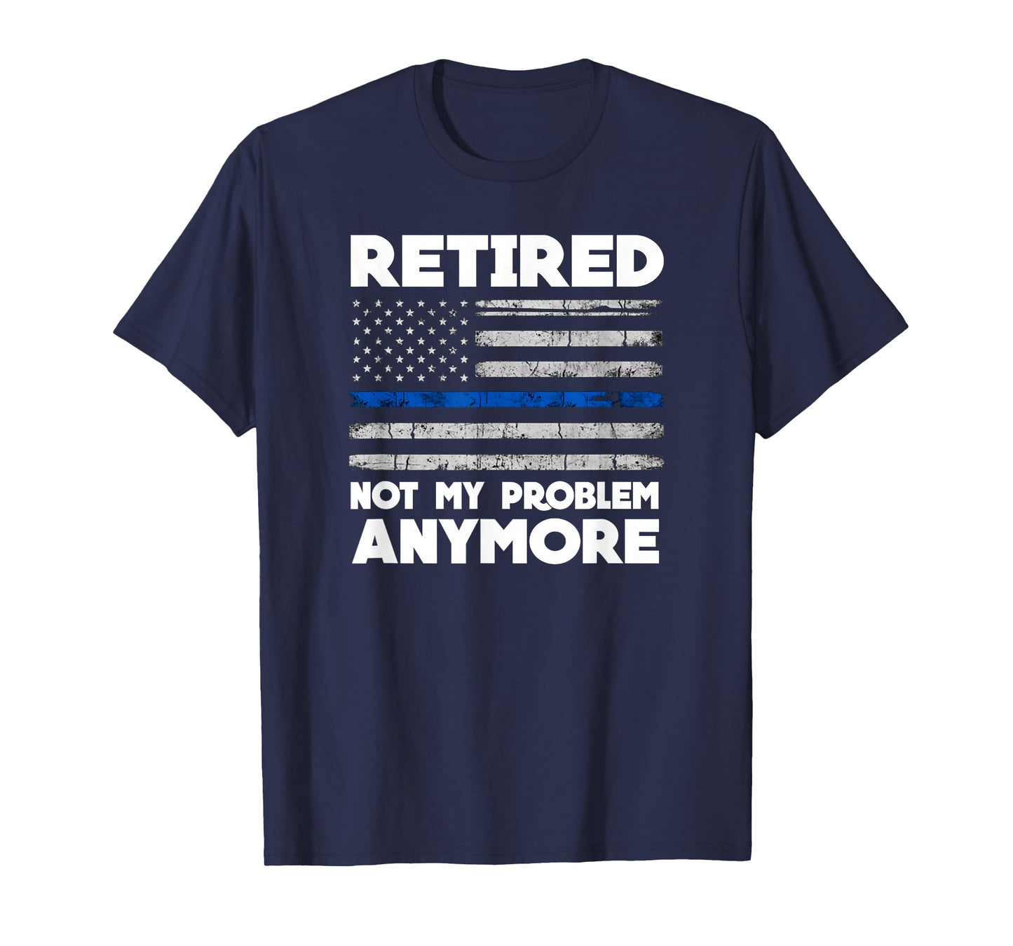 Retired Not My Problem Anymore Police Thin Blue Line Flag T-Shirt