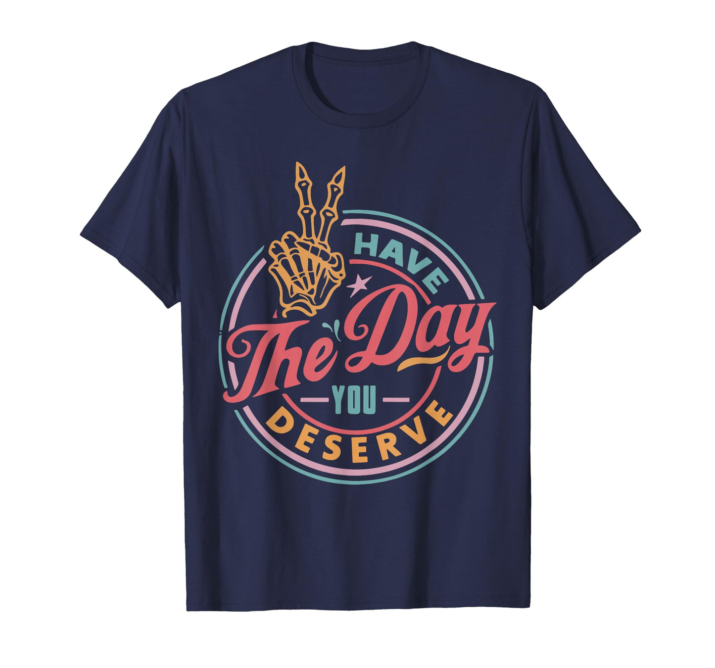 Have The Day You Deserve Tee Funny Motivational Skeleton T-Shirt