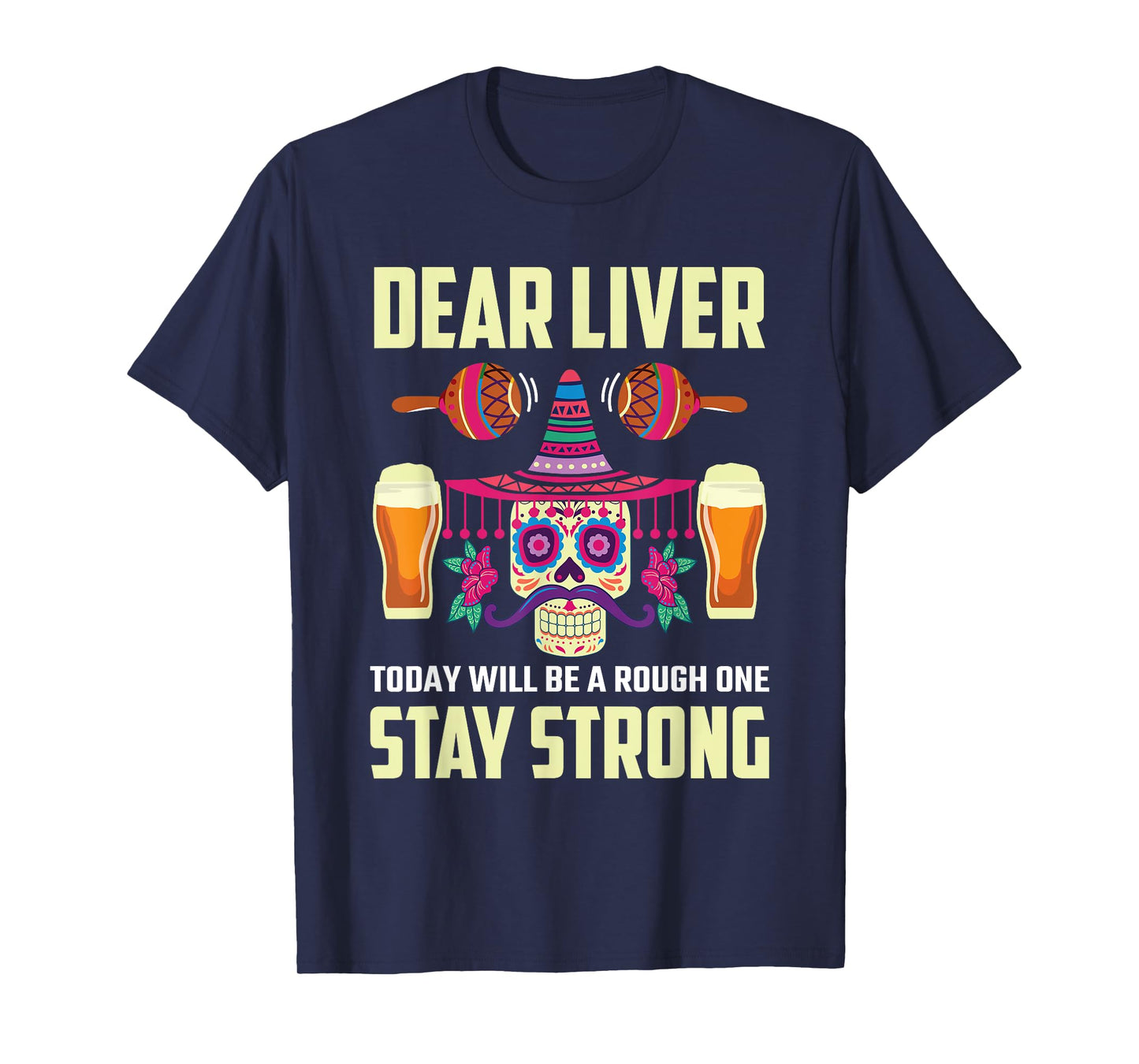 Dear Liver Sugar Skull Drink Beer Funny Cinco de Mayo T-Shirt