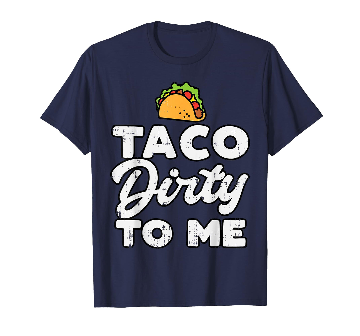 Taco Dirty To Me Funny Cinco De Mayo Fiesta Mexican T-Shirt