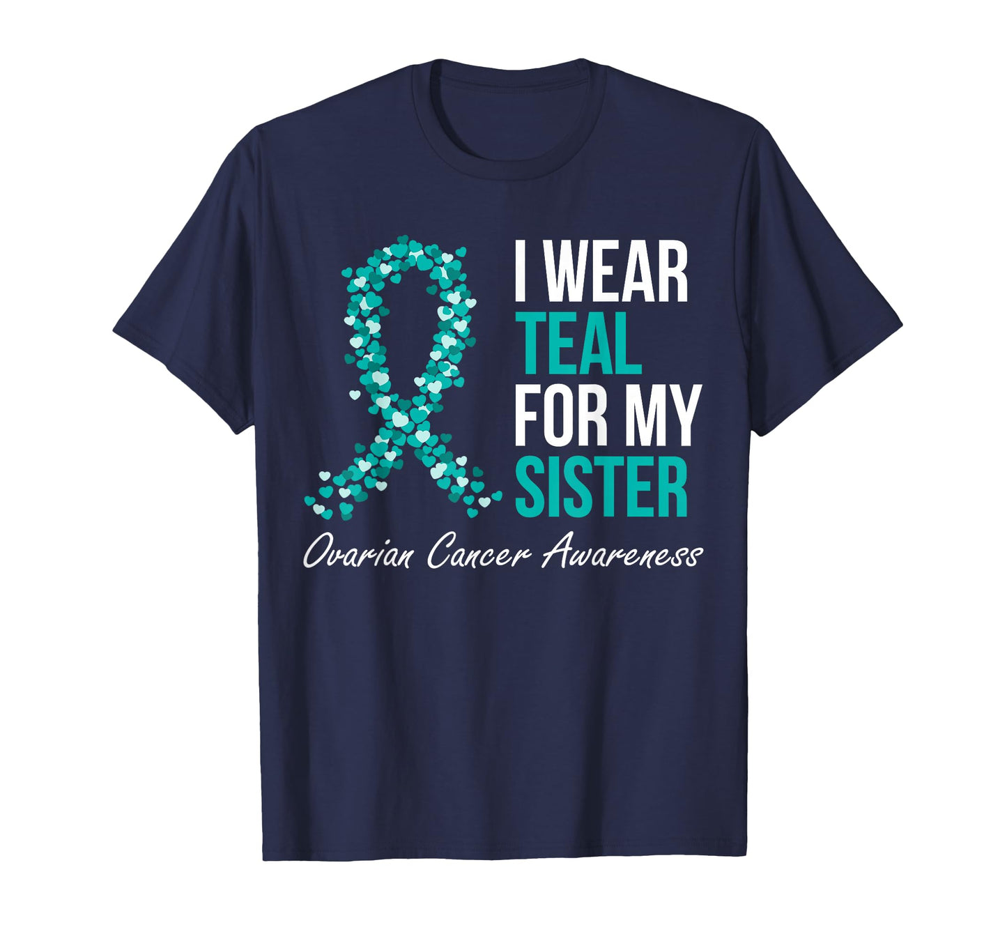 Ovarian Cancer Ribbon I Wear Teal For My Sister Support T-Shirt