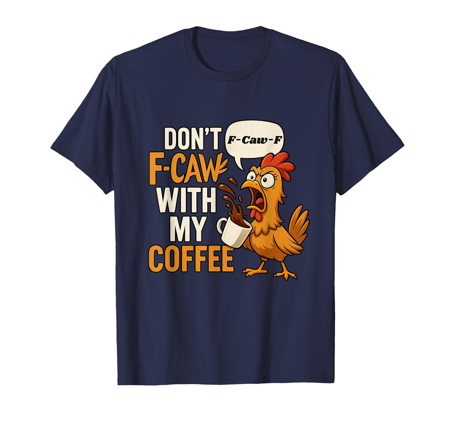 Chicken Don’t F-Caw-F with My Coffee Rooster FCAWF T-Shirt