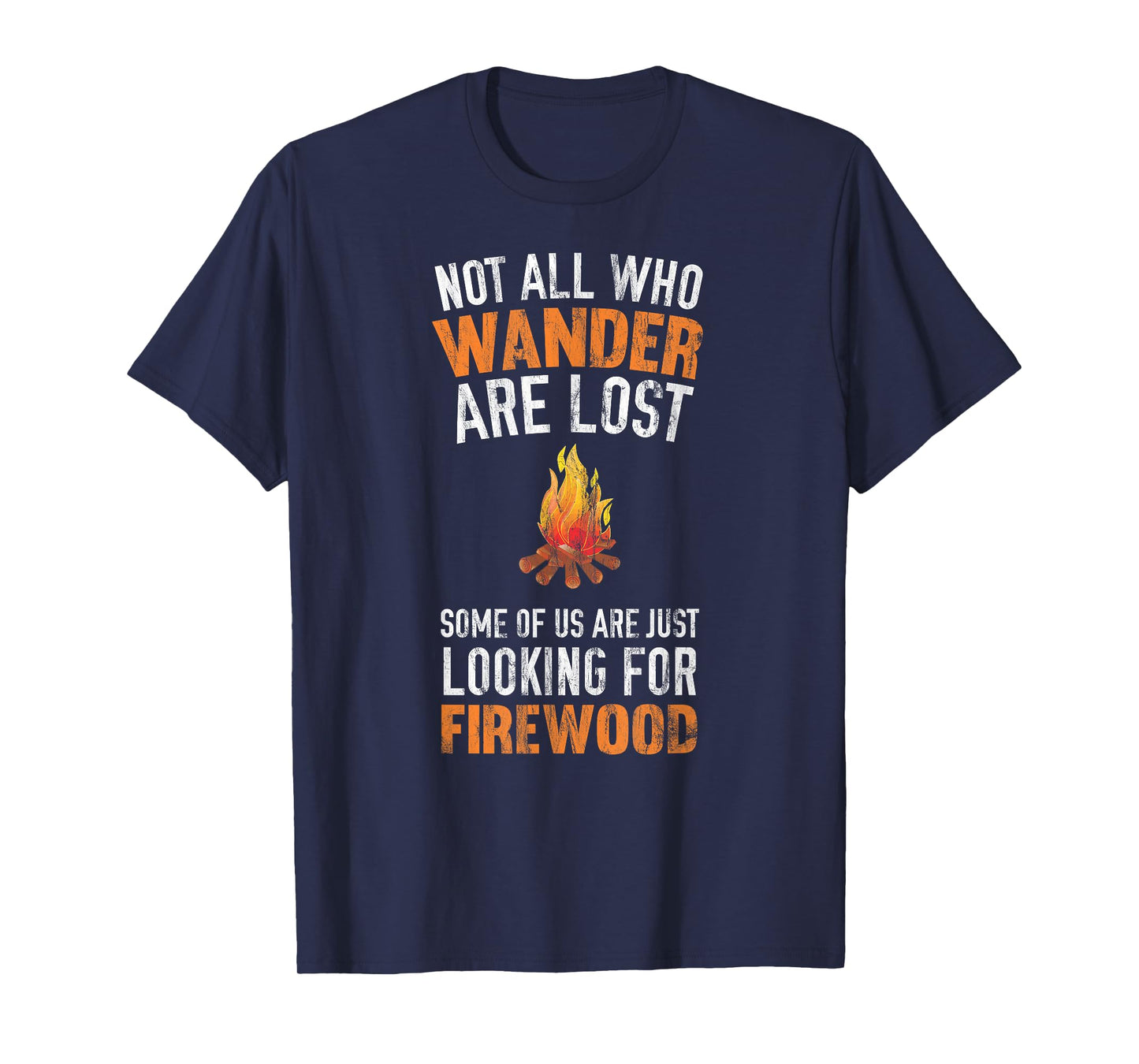 Not All Who Wander Are Lost Looking For Firewood T-Shirt