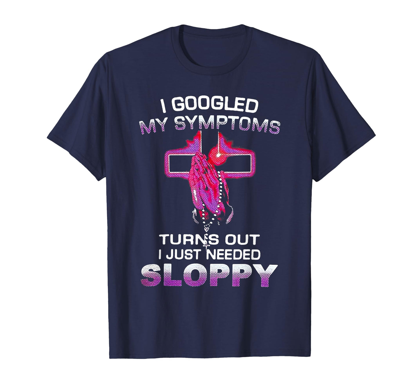 I Googled My Symptoms Turns Out I Just Needed Sloppy Christm T-Shirt