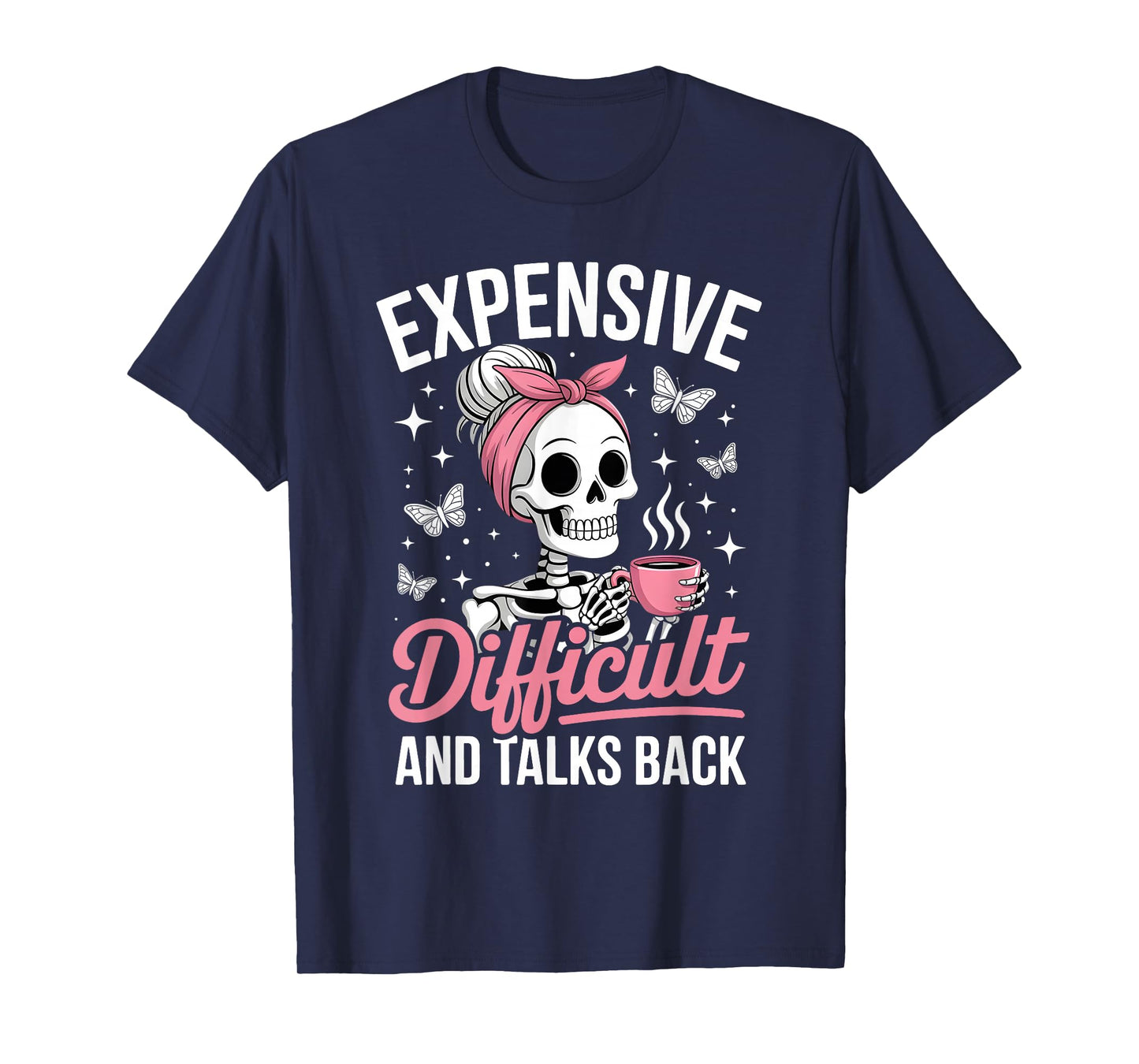 Expensive Difficult and Talks Back Messy Bun Skeleton Humor T-Shirt