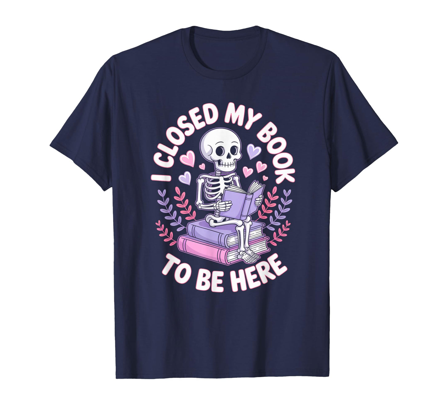 Skeleton Reading Book Graphic I Closed My Book to Be Here T-Shirt