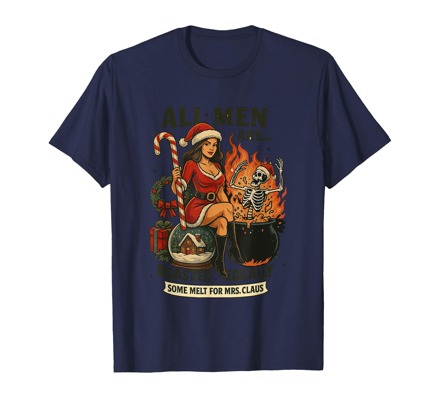 All Men are Roasted Equally Some Melt for Mrs. Claus T-Shirt