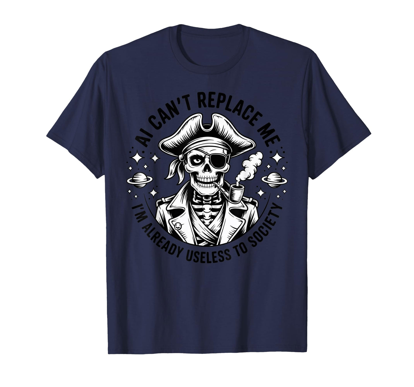 AI Can’t Replace Me I’m Already Useless to Society Pirate T-Shirt