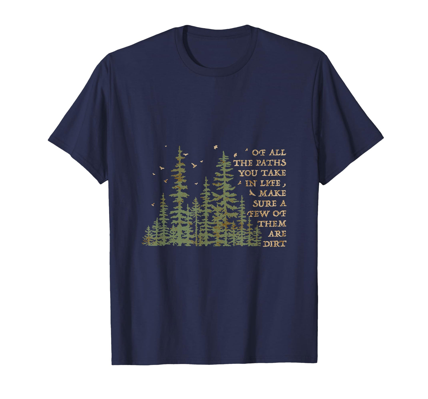 Of All The Paths You Take In Life Make Sure Most Are Dirt T-Shirt