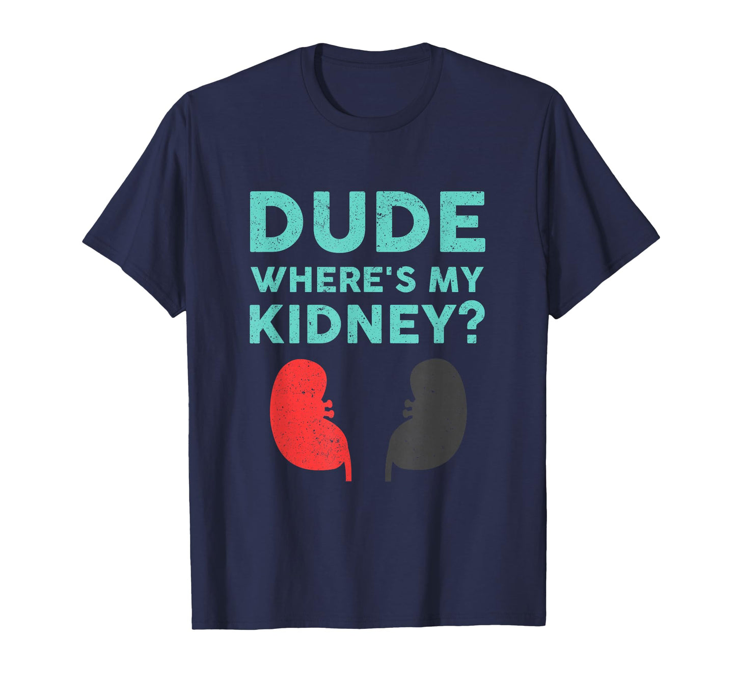 Dude Where's My Kidney Donor Transplant Get Well Soon T-Shirt