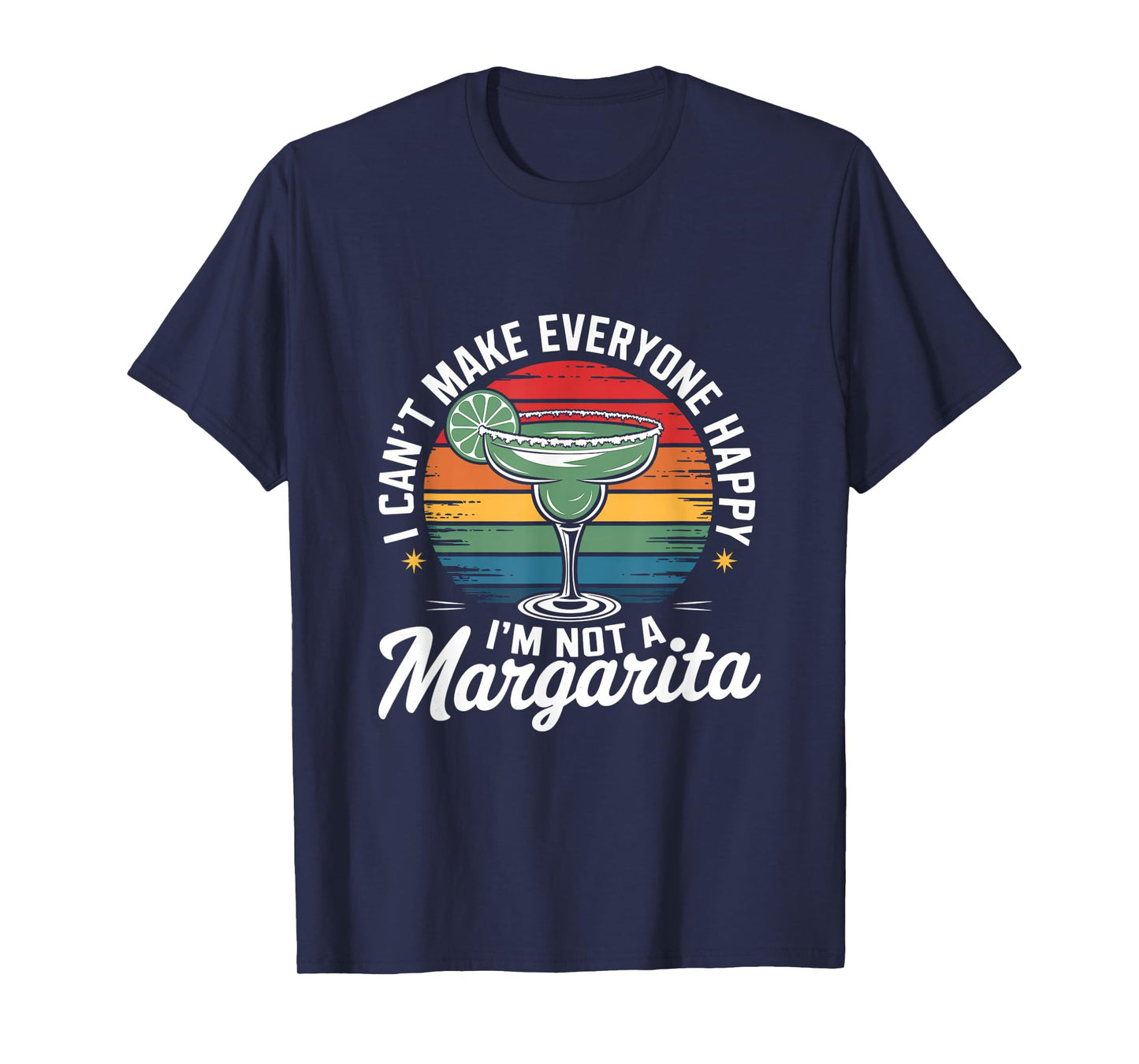 I Can't Make Everyone Happy I'm Not a Margarita T-Shirt