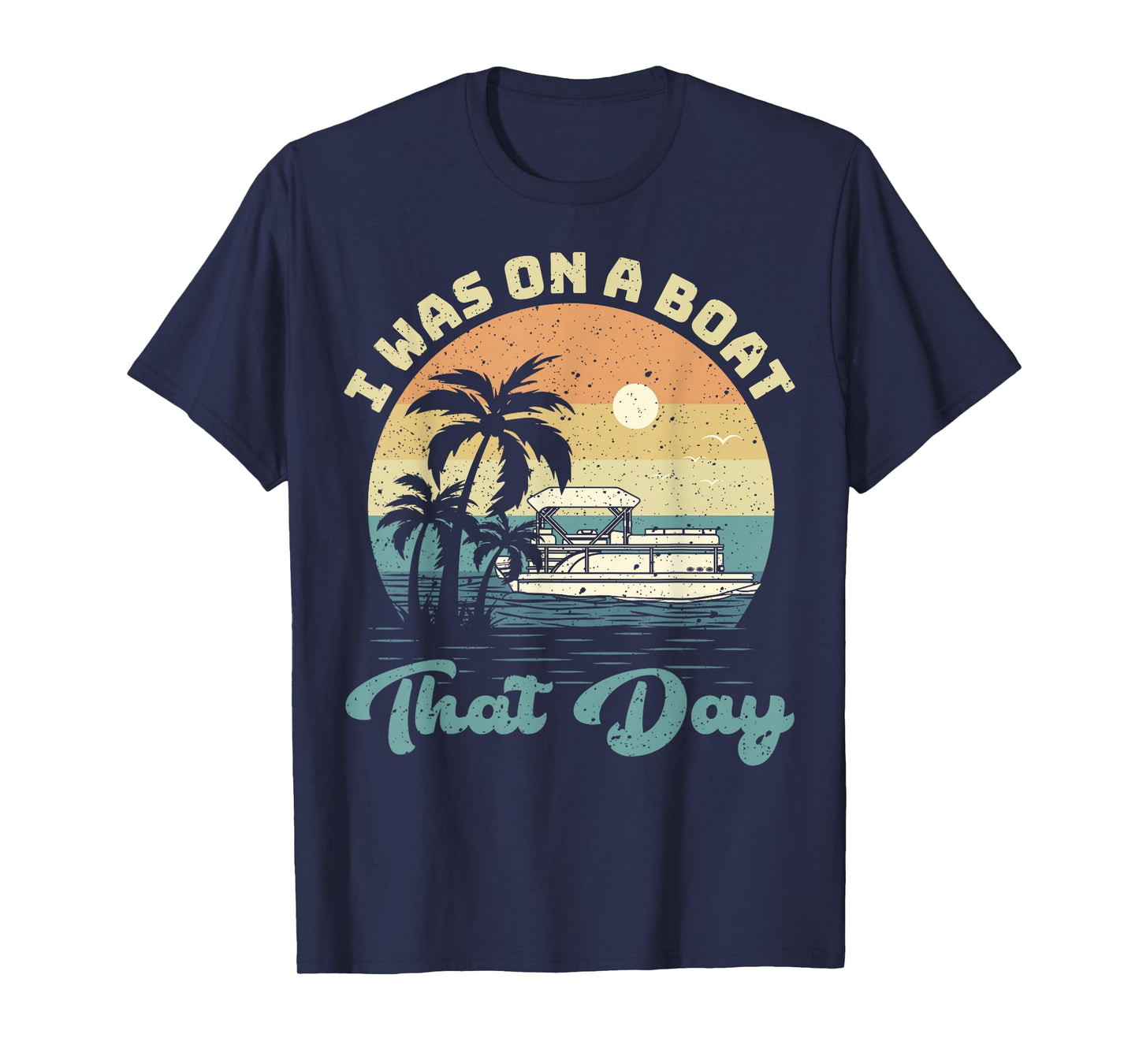 I Was On A Boat That Day Vintage Pontoon Boat Summer T-Shirt