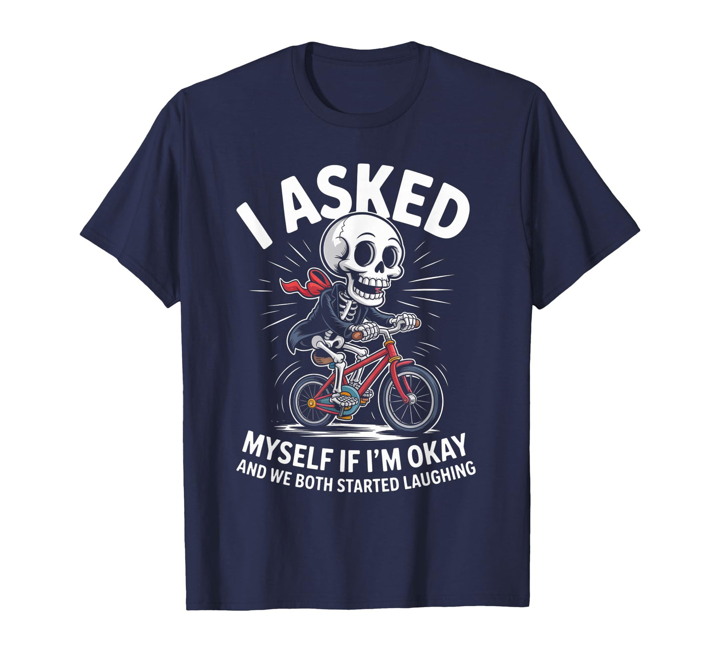 Skeleton I Asked Myself If I'm Okay and We Both Started T-Shirt