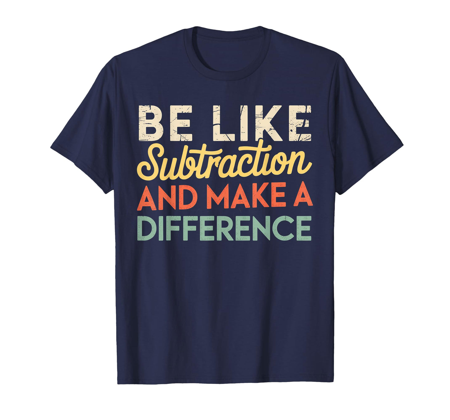 Be Like Subtraction And Make A Difference Funny Math Teacher T-Shirt