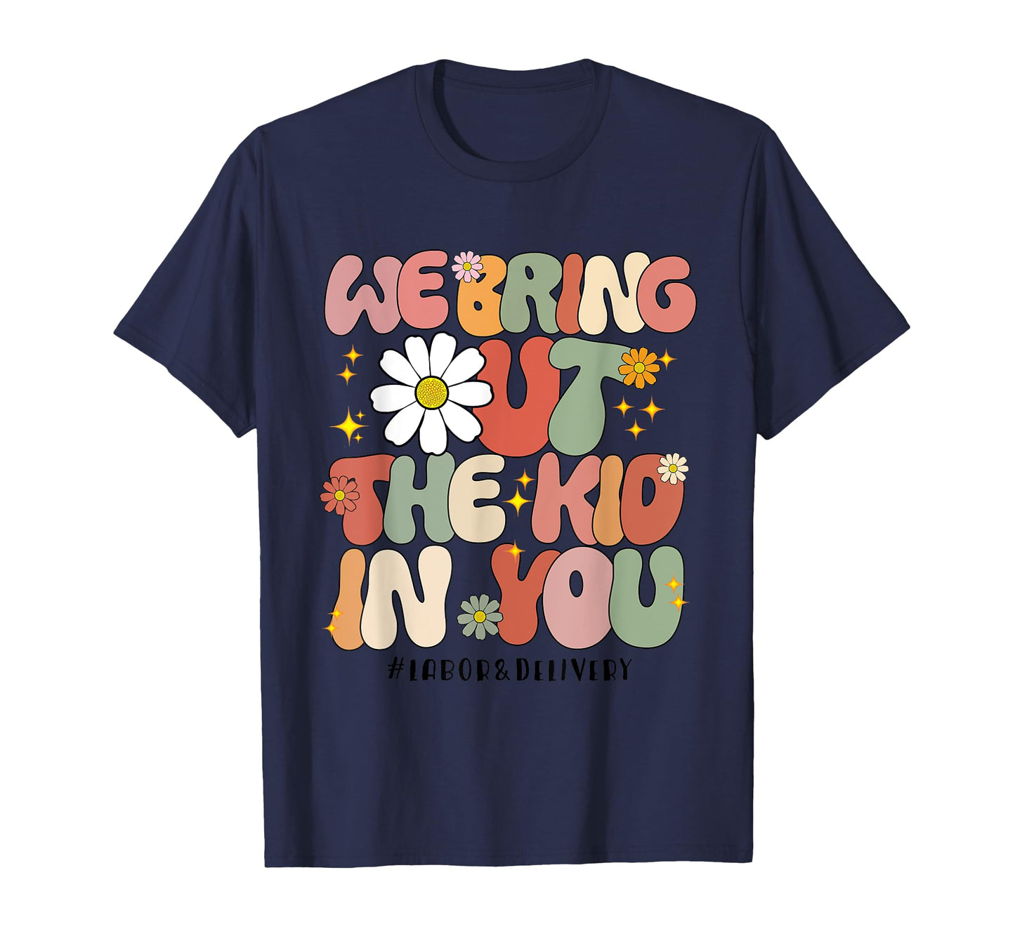 Groovy We Bring Out the Kid in You Labor and Delivery Nurse T-Shirt