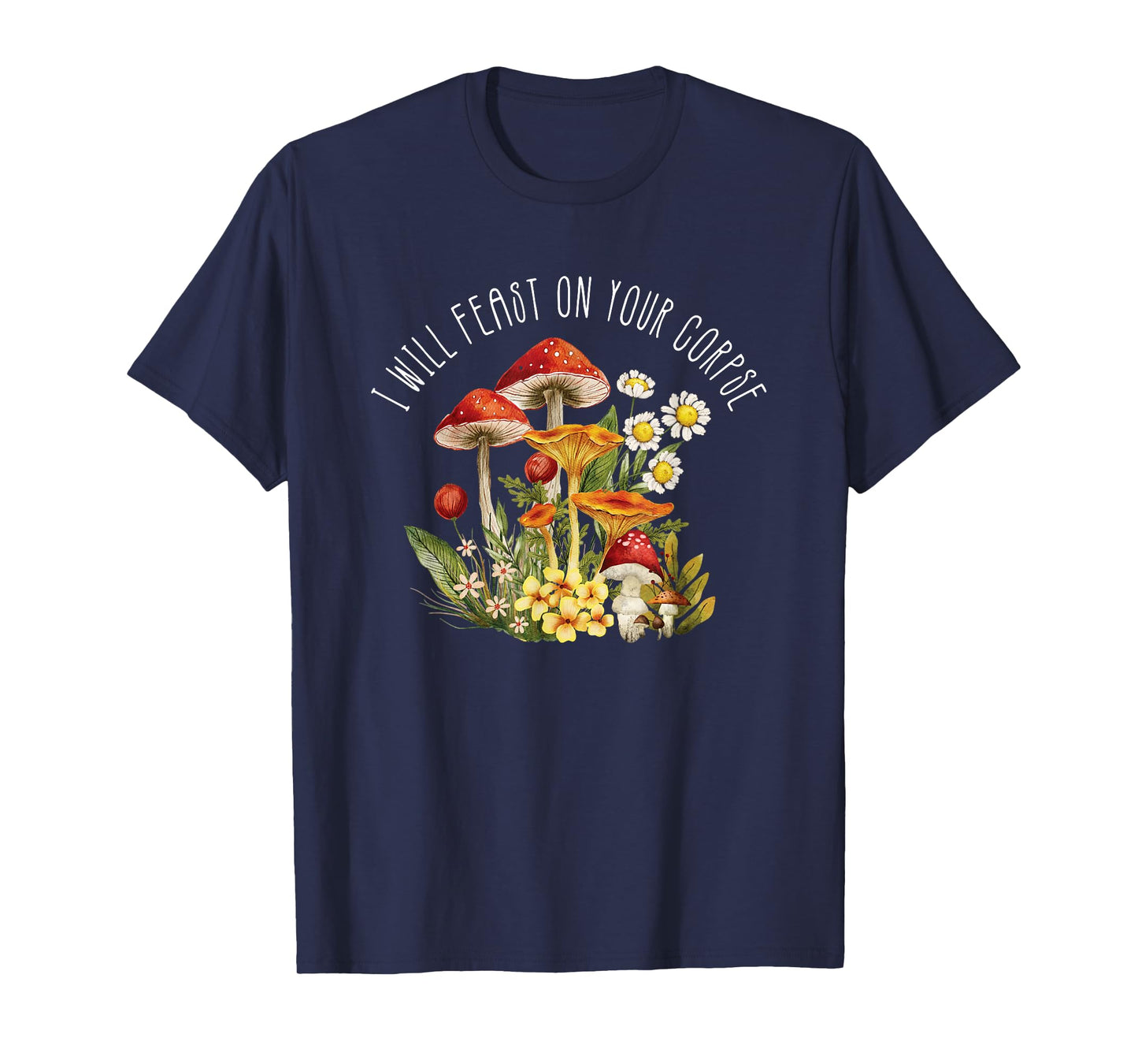 Cute Mushroom I Will Feast On Your Corpse T-Shirt