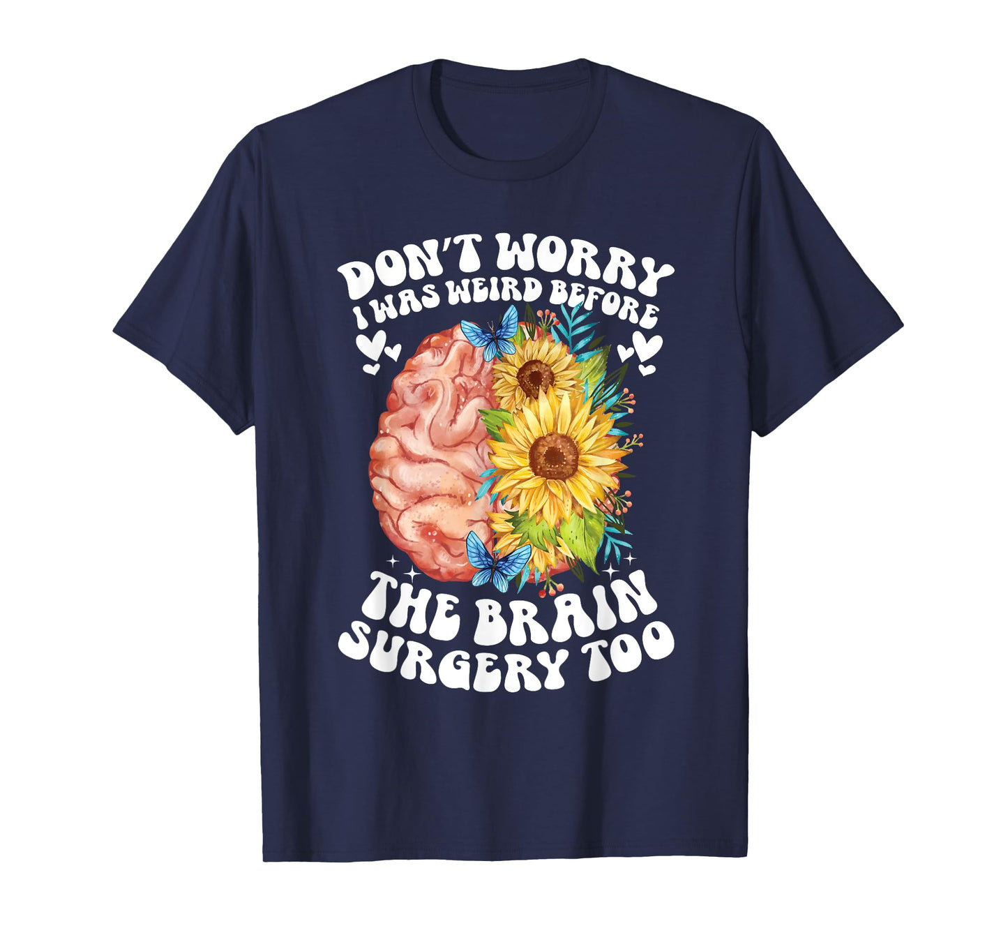 Don't worry I was weird before the brain surgery Sunflower T-Shirt