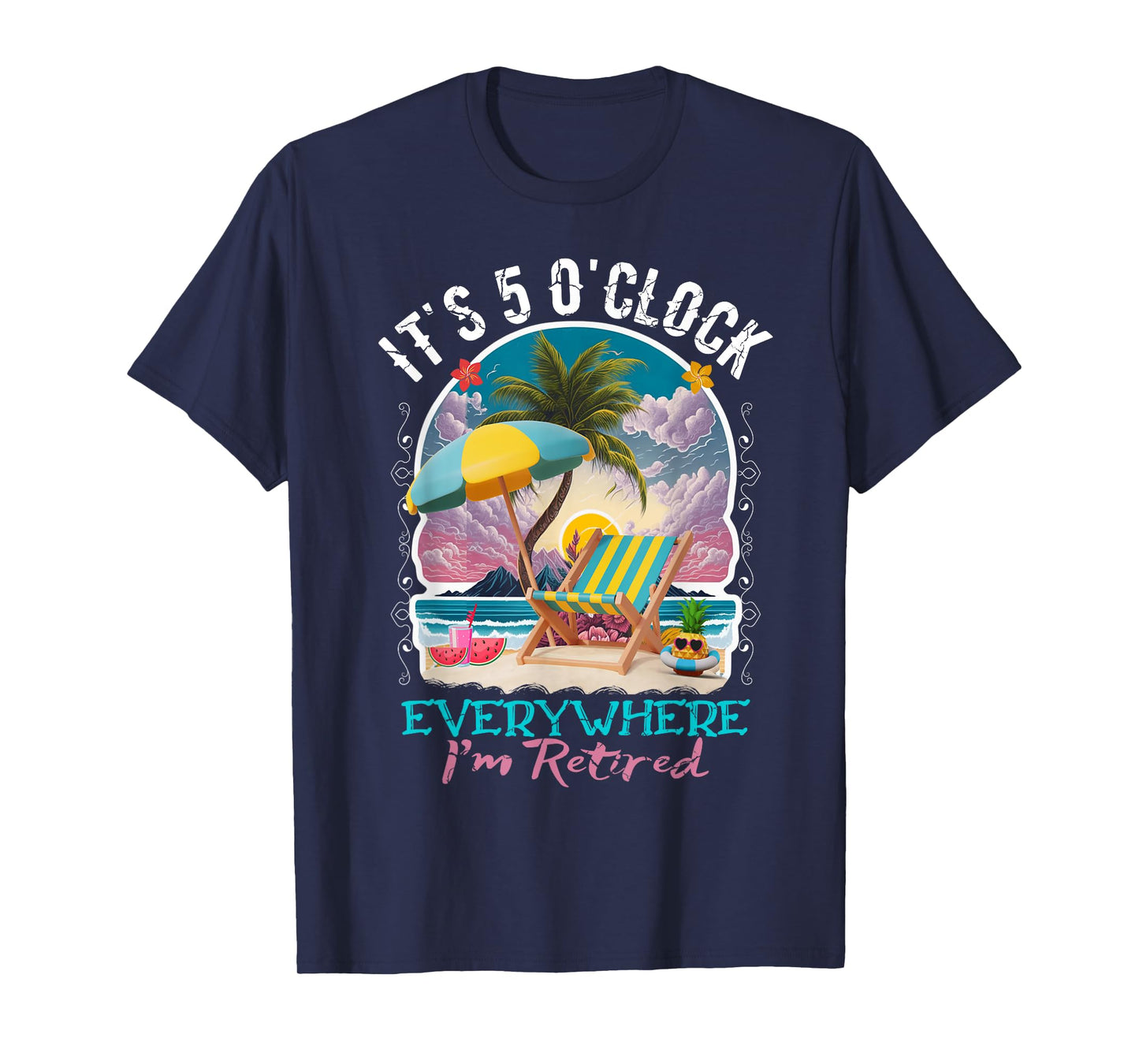 It's 5 O'clock Everywhere I'm Retired Retirement T-Shirt