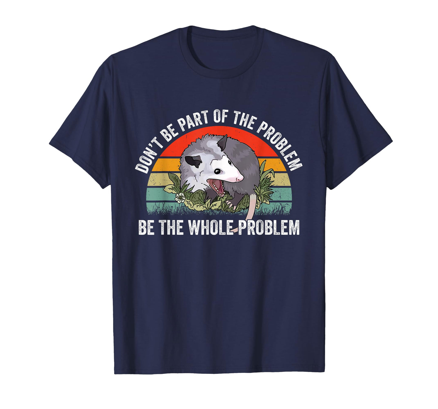 Possum Don't Be Part Of The Problem Be The Whole Problem T-Shirt